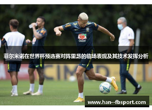 菲尔米诺在世界杯预选赛对阵里昂的临场表现及其技术发挥分析 菲尔米诺在世界杯预选赛对阵里昂的临场表现及其技术发挥分析