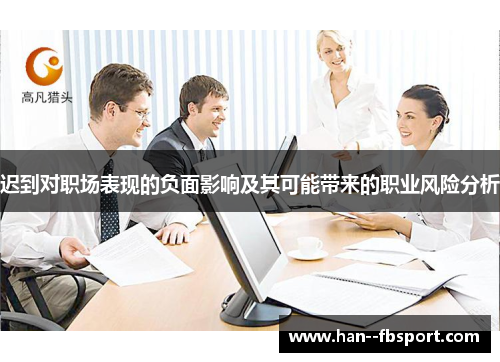 迟到对职场表现的负面影响及其可能带来的职业风险分析