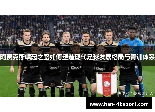 阿贾克斯崛起之路如何塑造现代足球发展格局与青训体系 阿贾克斯崛起之路如何塑造现代足球发展格局与青训体系