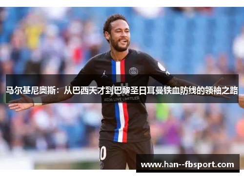 马尔基尼奥斯：从巴西天才到巴黎圣日耳曼铁血防线的领袖之路